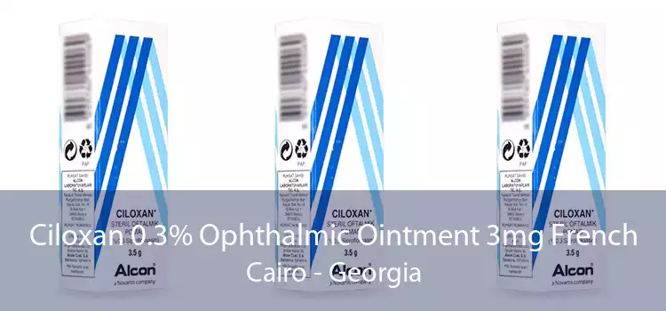 Ciloxan 0.3% Ophthalmic Ointment 3mg French Cairo - Georgia