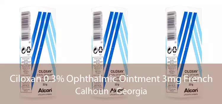 Ciloxan 0.3% Ophthalmic Ointment 3mg French Calhoun - Georgia