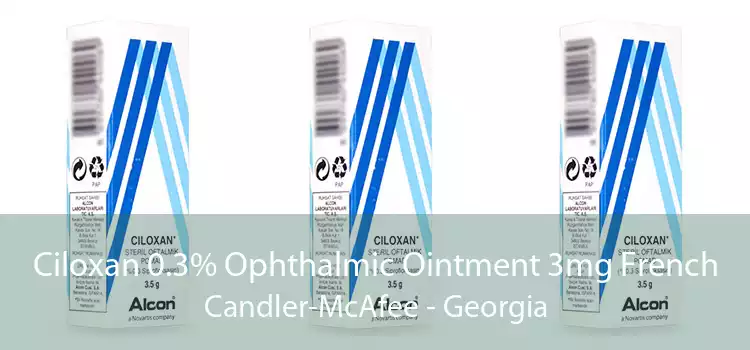 Ciloxan 0.3% Ophthalmic Ointment 3mg French Candler-McAfee - Georgia