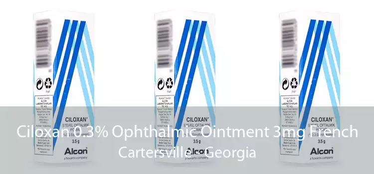 Ciloxan 0.3% Ophthalmic Ointment 3mg French Cartersville - Georgia