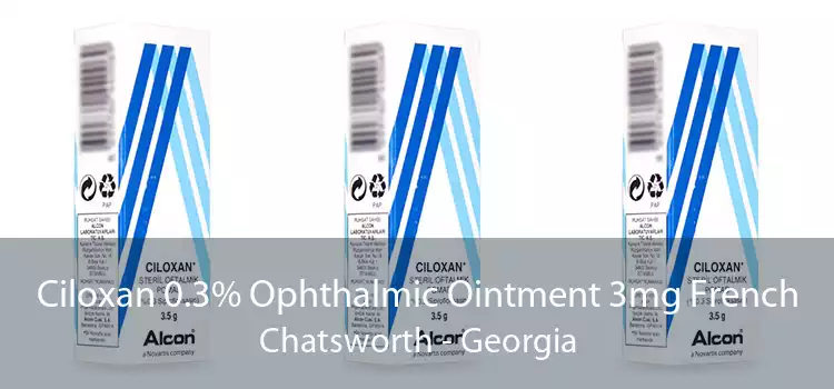 Ciloxan 0.3% Ophthalmic Ointment 3mg French Chatsworth - Georgia