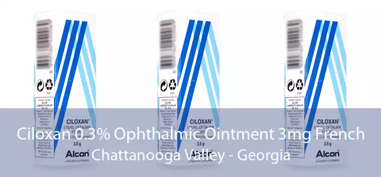 Ciloxan 0.3% Ophthalmic Ointment 3mg French Chattanooga Valley - Georgia