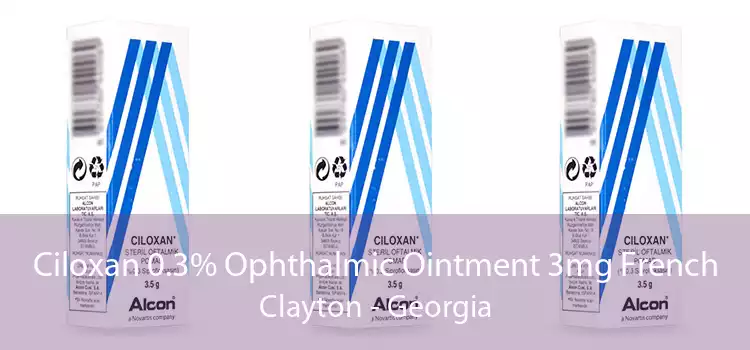 Ciloxan 0.3% Ophthalmic Ointment 3mg French Clayton - Georgia