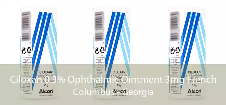 Ciloxan 0.3% Ophthalmic Ointment 3mg French Columbus - Georgia