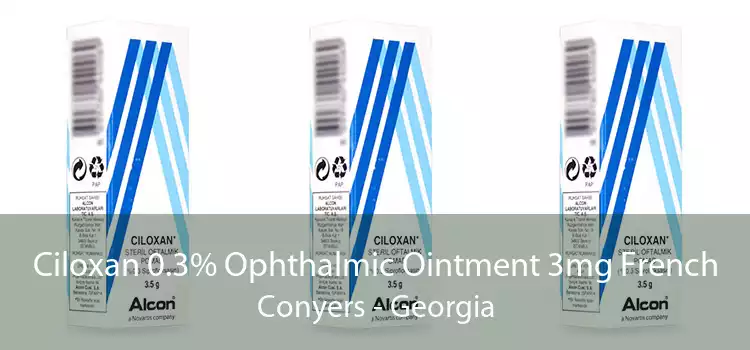 Ciloxan 0.3% Ophthalmic Ointment 3mg French Conyers - Georgia