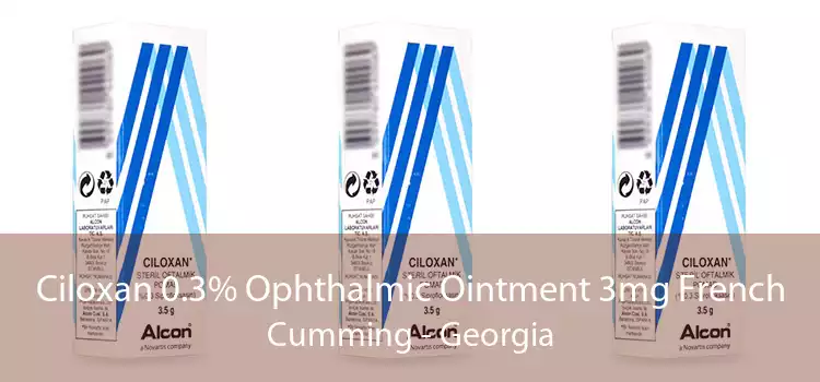 Ciloxan 0.3% Ophthalmic Ointment 3mg French Cumming - Georgia