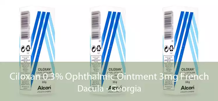 Ciloxan 0.3% Ophthalmic Ointment 3mg French Dacula - Georgia