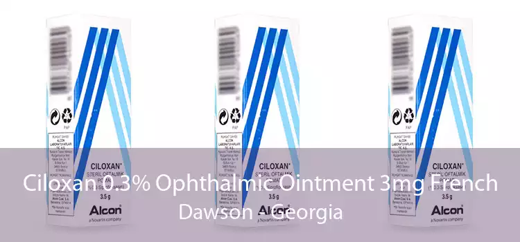 Ciloxan 0.3% Ophthalmic Ointment 3mg French Dawson - Georgia
