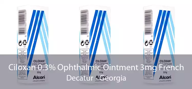 Ciloxan 0.3% Ophthalmic Ointment 3mg French Decatur - Georgia