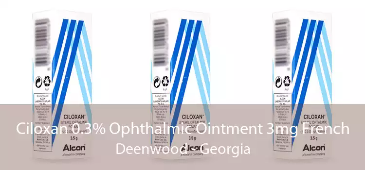 Ciloxan 0.3% Ophthalmic Ointment 3mg French Deenwood - Georgia
