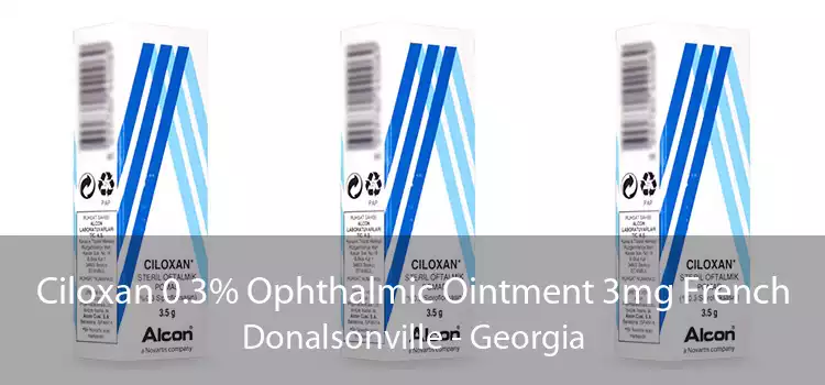 Ciloxan 0.3% Ophthalmic Ointment 3mg French Donalsonville - Georgia