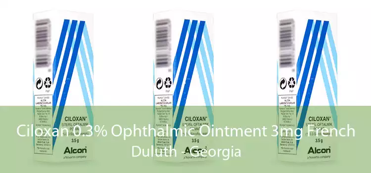 Ciloxan 0.3% Ophthalmic Ointment 3mg French Duluth - Georgia