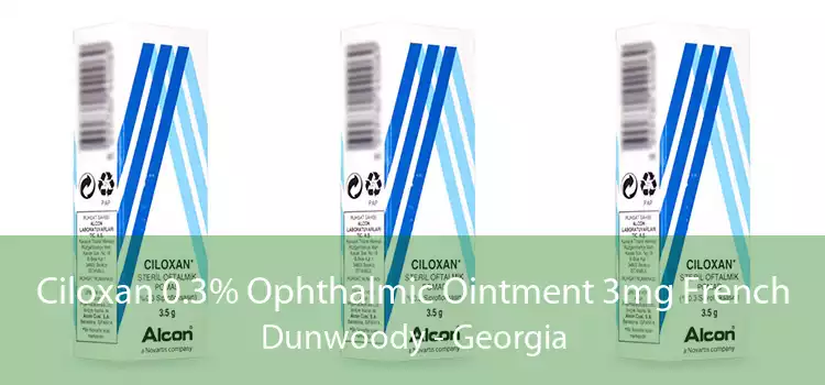 Ciloxan 0.3% Ophthalmic Ointment 3mg French Dunwoody - Georgia