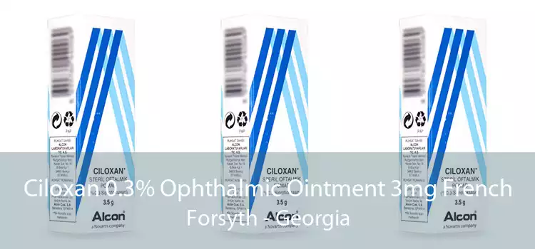 Ciloxan 0.3% Ophthalmic Ointment 3mg French Forsyth - Georgia