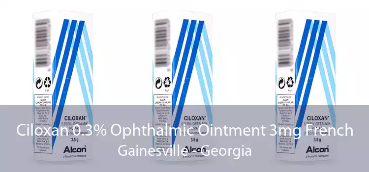 Ciloxan 0.3% Ophthalmic Ointment 3mg French Gainesville - Georgia