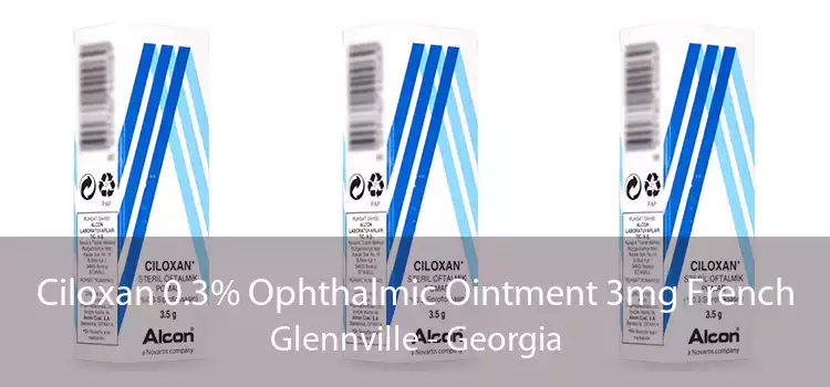 Ciloxan 0.3% Ophthalmic Ointment 3mg French Glennville - Georgia