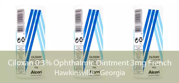 Ciloxan 0.3% Ophthalmic Ointment 3mg French Hawkinsville - Georgia