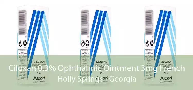 Ciloxan 0.3% Ophthalmic Ointment 3mg French Holly Springs - Georgia