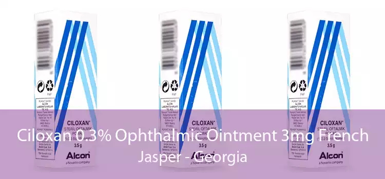 Ciloxan 0.3% Ophthalmic Ointment 3mg French Jasper - Georgia
