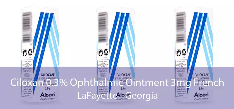 Ciloxan 0.3% Ophthalmic Ointment 3mg French LaFayette - Georgia