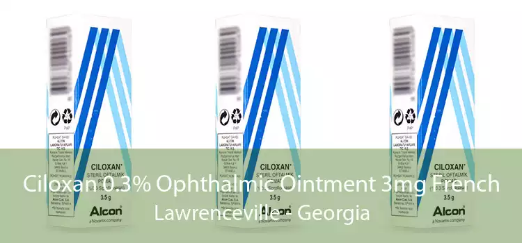 Ciloxan 0.3% Ophthalmic Ointment 3mg French Lawrenceville - Georgia