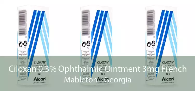 Ciloxan 0.3% Ophthalmic Ointment 3mg French Mableton - Georgia