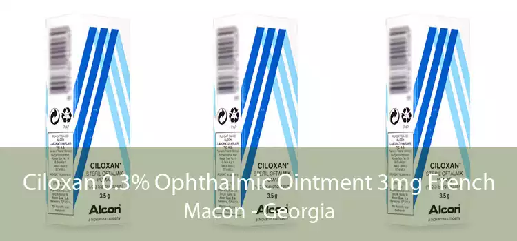 Ciloxan 0.3% Ophthalmic Ointment 3mg French Macon - Georgia