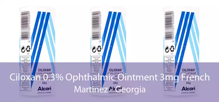 Ciloxan 0.3% Ophthalmic Ointment 3mg French Martinez - Georgia