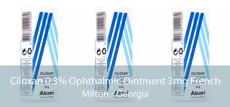 Ciloxan 0.3% Ophthalmic Ointment 3mg French Milton - Georgia