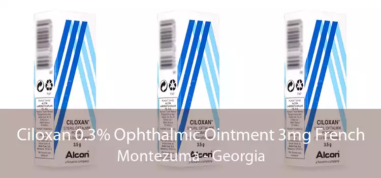 Ciloxan 0.3% Ophthalmic Ointment 3mg French Montezuma - Georgia