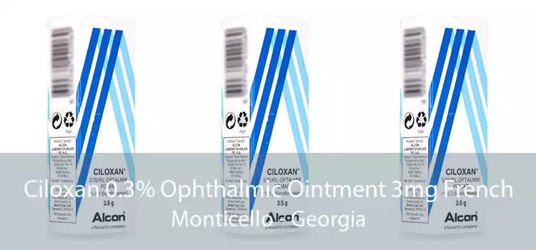 Ciloxan 0.3% Ophthalmic Ointment 3mg French Monticello - Georgia