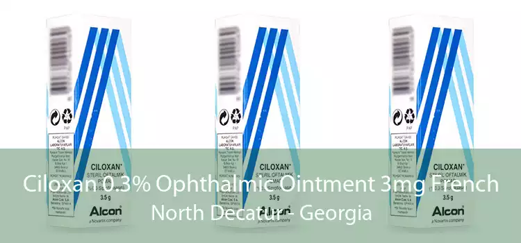 Ciloxan 0.3% Ophthalmic Ointment 3mg French North Decatur - Georgia