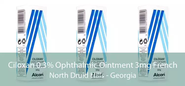 Ciloxan 0.3% Ophthalmic Ointment 3mg French North Druid Hills - Georgia
