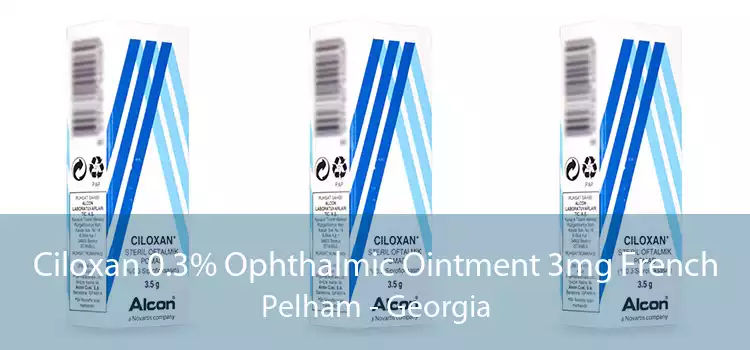 Ciloxan 0.3% Ophthalmic Ointment 3mg French Pelham - Georgia