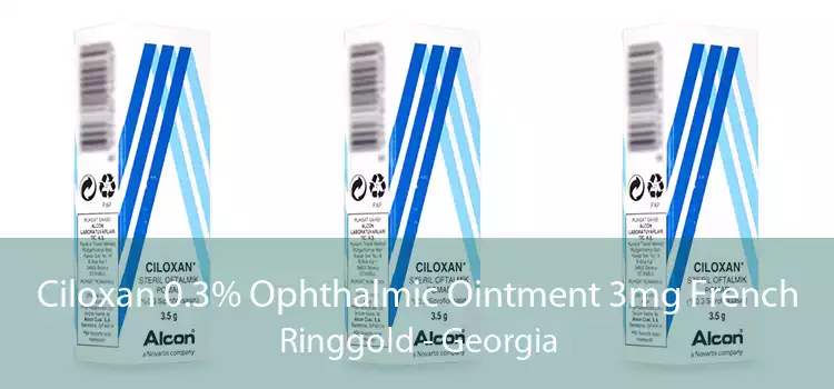 Ciloxan 0.3% Ophthalmic Ointment 3mg French Ringgold - Georgia