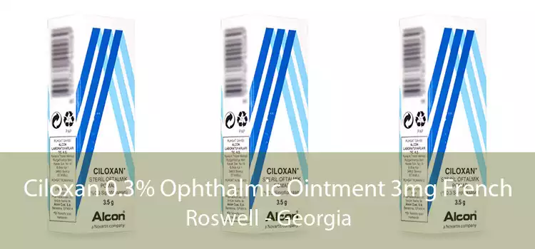 Ciloxan 0.3% Ophthalmic Ointment 3mg French Roswell - Georgia