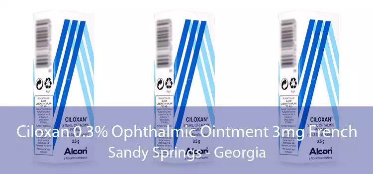 Ciloxan 0.3% Ophthalmic Ointment 3mg French Sandy Springs - Georgia