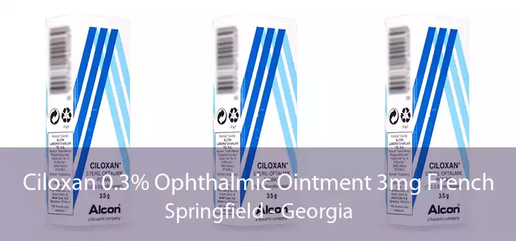Ciloxan 0.3% Ophthalmic Ointment 3mg French Springfield - Georgia