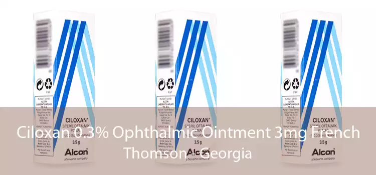 Ciloxan 0.3% Ophthalmic Ointment 3mg French Thomson - Georgia