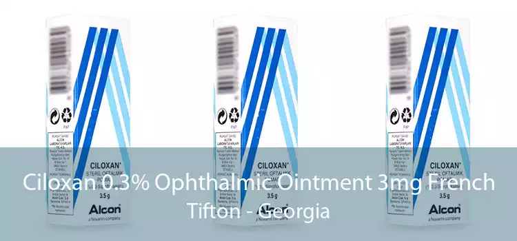 Ciloxan 0.3% Ophthalmic Ointment 3mg French Tifton - Georgia