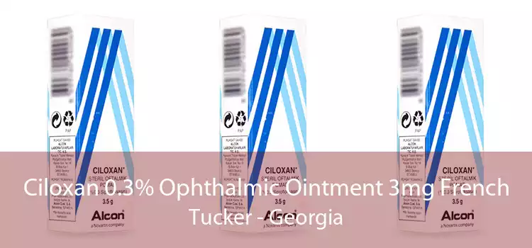 Ciloxan 0.3% Ophthalmic Ointment 3mg French Tucker - Georgia