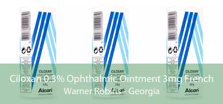 Ciloxan 0.3% Ophthalmic Ointment 3mg French Warner Robins - Georgia