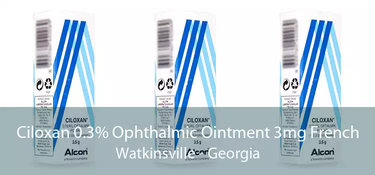 Ciloxan 0.3% Ophthalmic Ointment 3mg French Watkinsville - Georgia