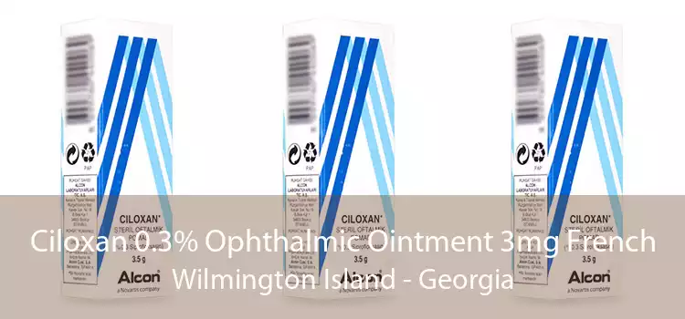 Ciloxan 0.3% Ophthalmic Ointment 3mg French Wilmington Island - Georgia