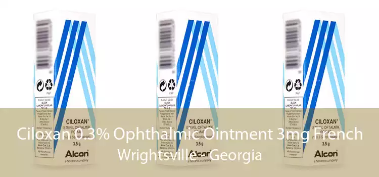 Ciloxan 0.3% Ophthalmic Ointment 3mg French Wrightsville - Georgia