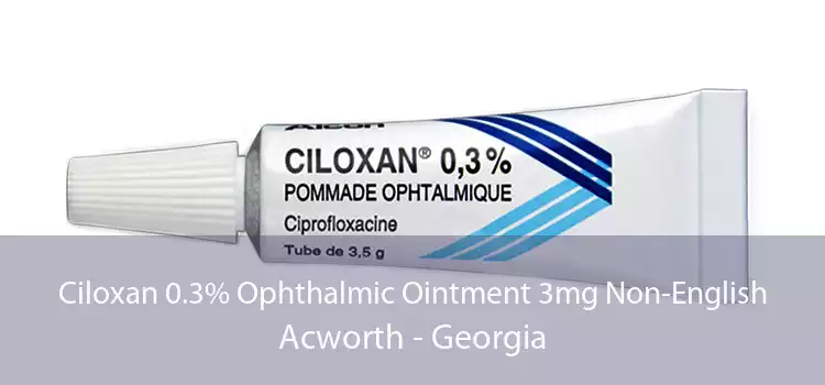 Ciloxan 0.3% Ophthalmic Ointment 3mg Non-English Acworth - Georgia