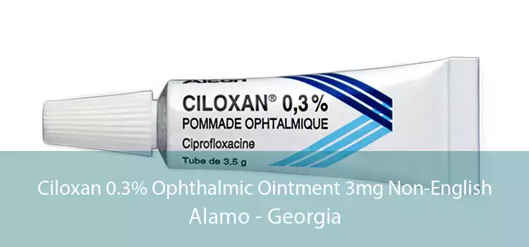 Ciloxan 0.3% Ophthalmic Ointment 3mg Non-English Alamo - Georgia