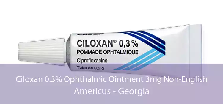 Ciloxan 0.3% Ophthalmic Ointment 3mg Non-English Americus - Georgia