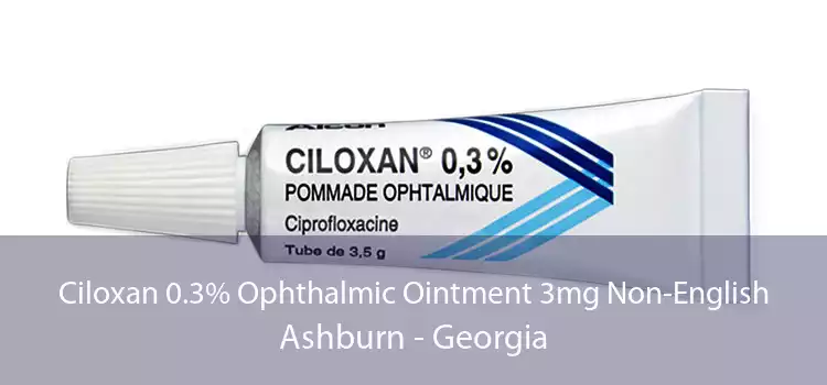 Ciloxan 0.3% Ophthalmic Ointment 3mg Non-English Ashburn - Georgia
