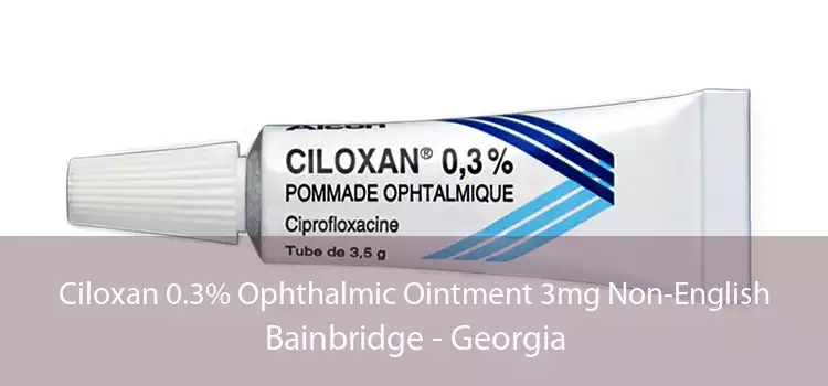 Ciloxan 0.3% Ophthalmic Ointment 3mg Non-English Bainbridge - Georgia